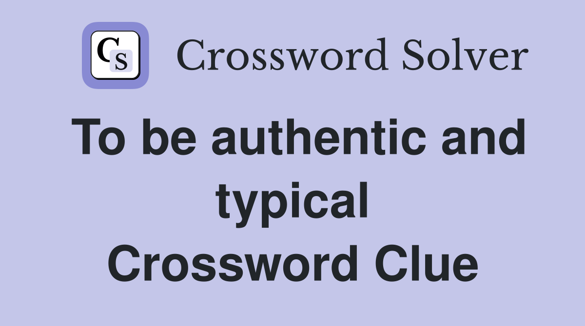 To be authentic and typical Crossword Clue