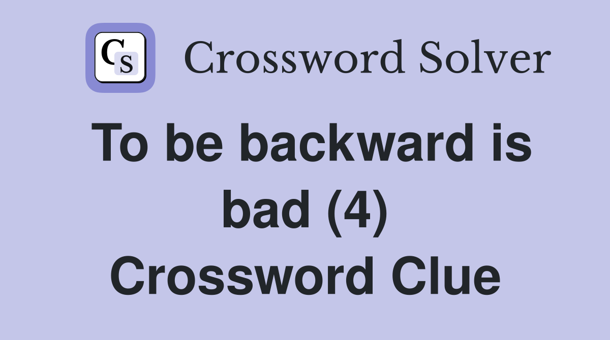 To be backward is bad (4) Crossword Clue