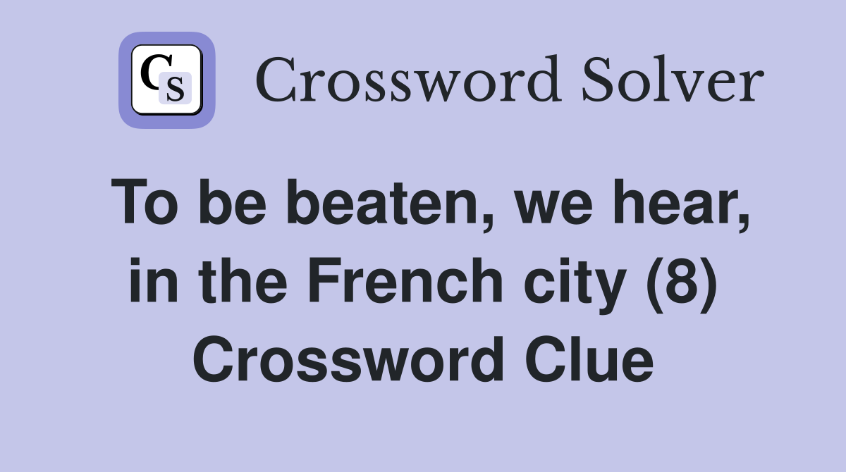 To be beaten, we hear, in the French city (8) Crossword Clue
