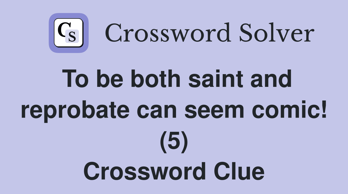 To be both saint and reprobate can seem comic! (5) Crossword Clue