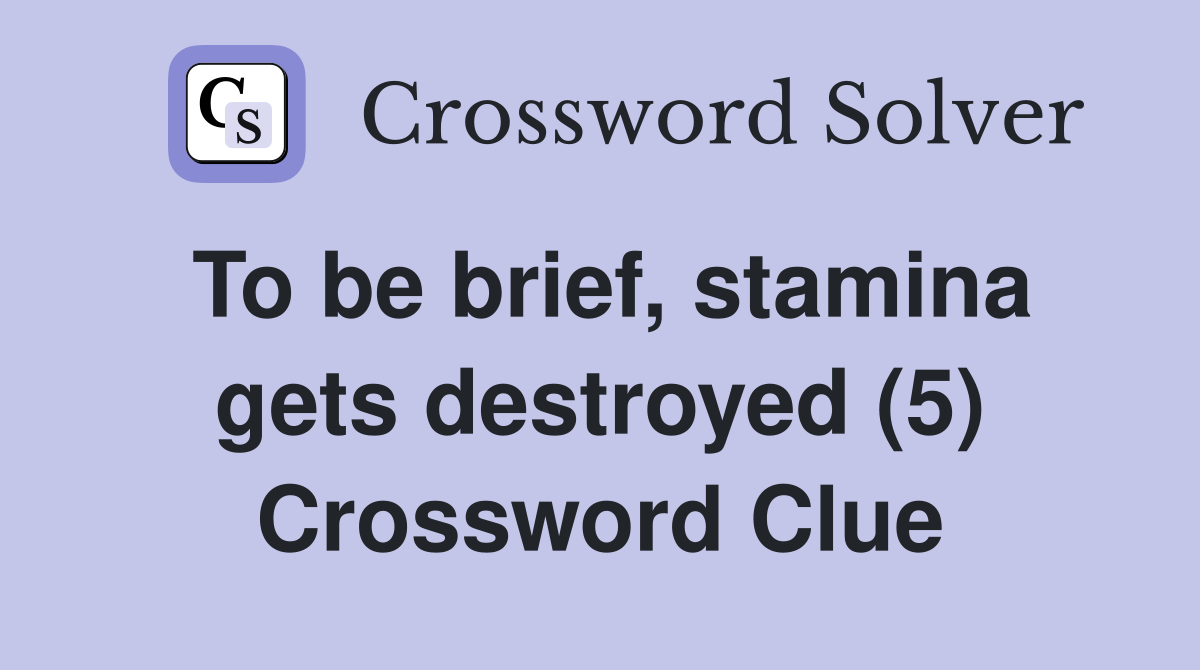 To be brief, stamina gets destroyed (5) Crossword Clue