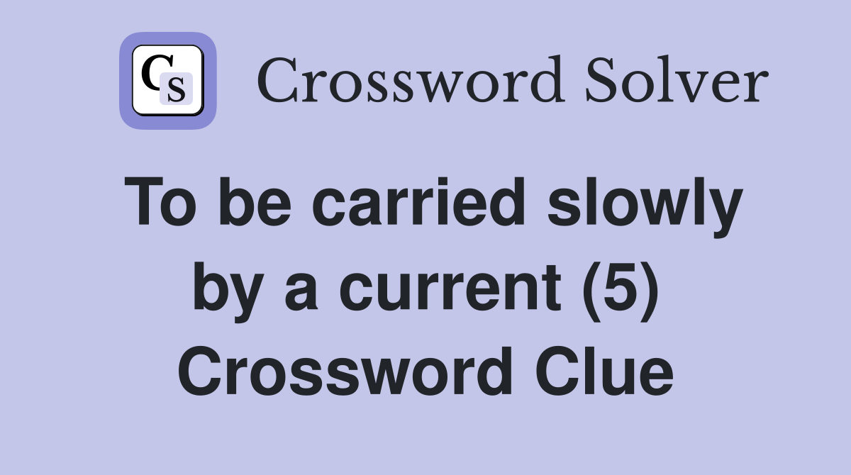 To be carried slowly by a current (5) Crossword Clue
