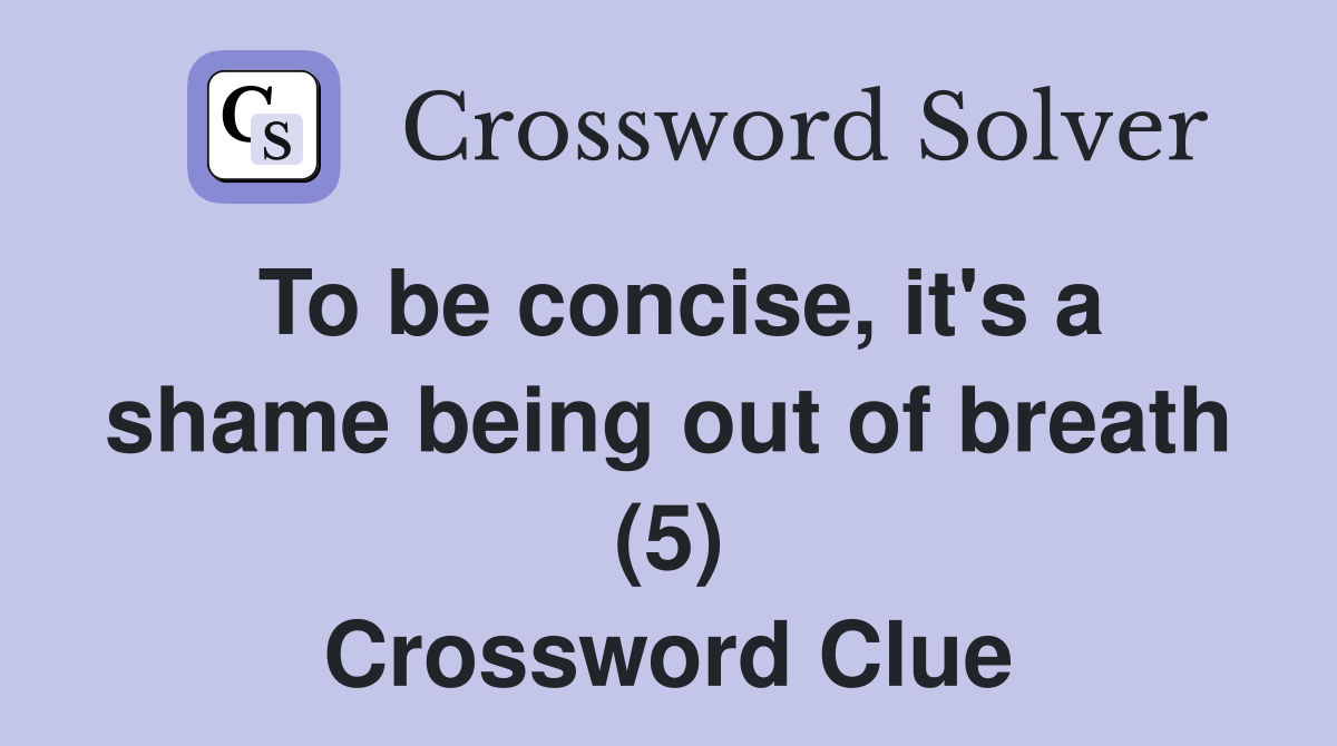 To be concise, it's a shame being out of breath (5) Crossword Clue