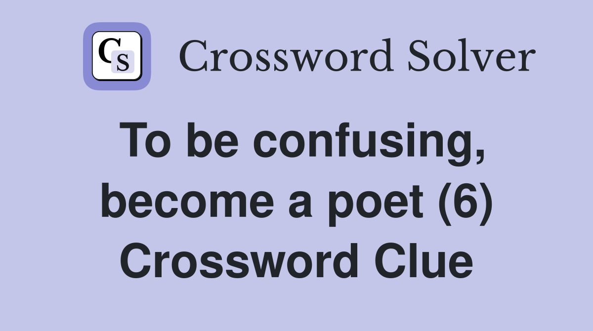 To be confusing, become a poet (6) Crossword Clue