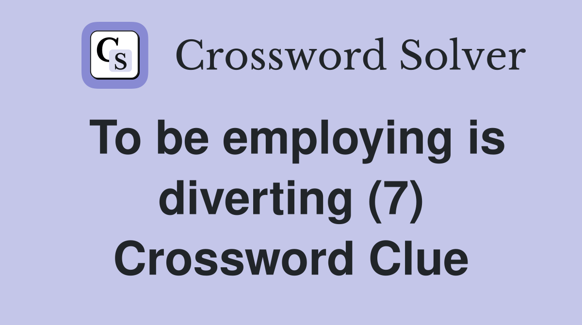 To be employing is diverting (7) Crossword Clue