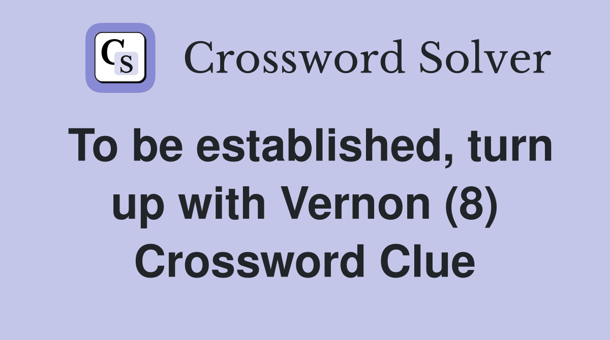 To be established, turn up with Vernon (8) Crossword Clue