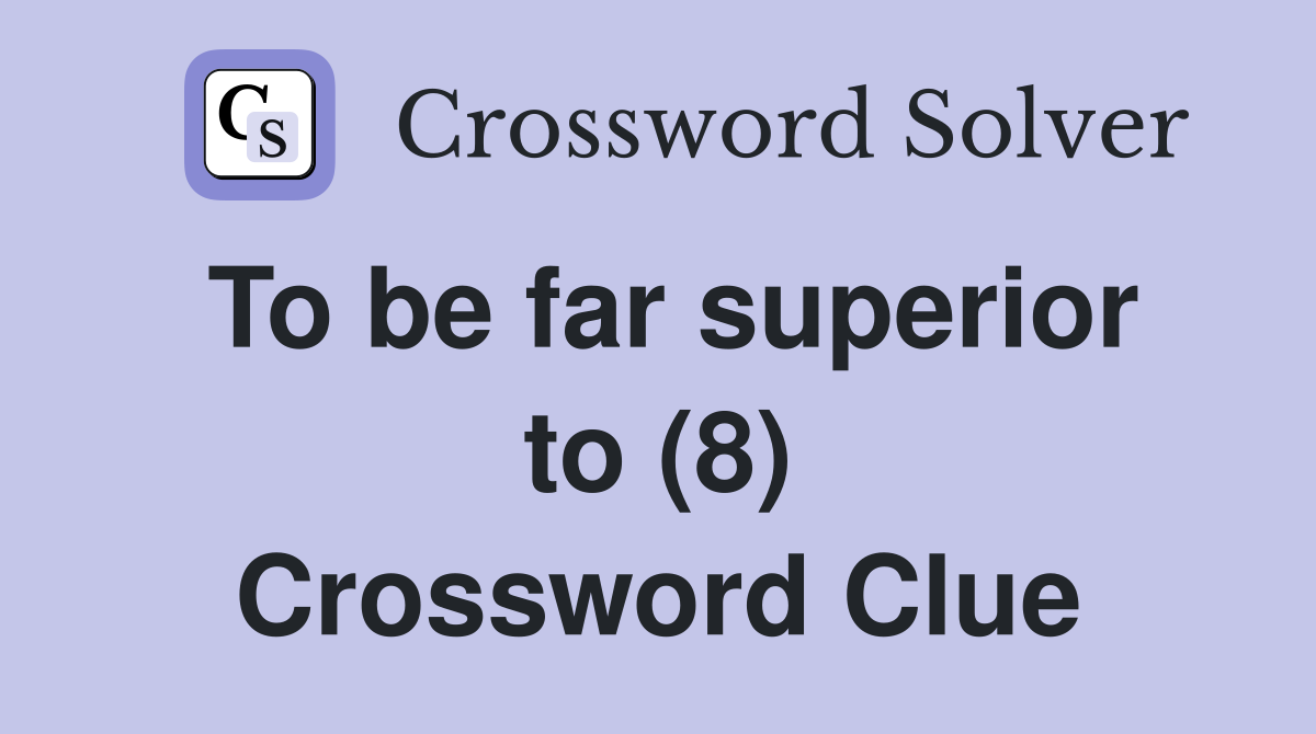 To be far superior to (8) Crossword Clue