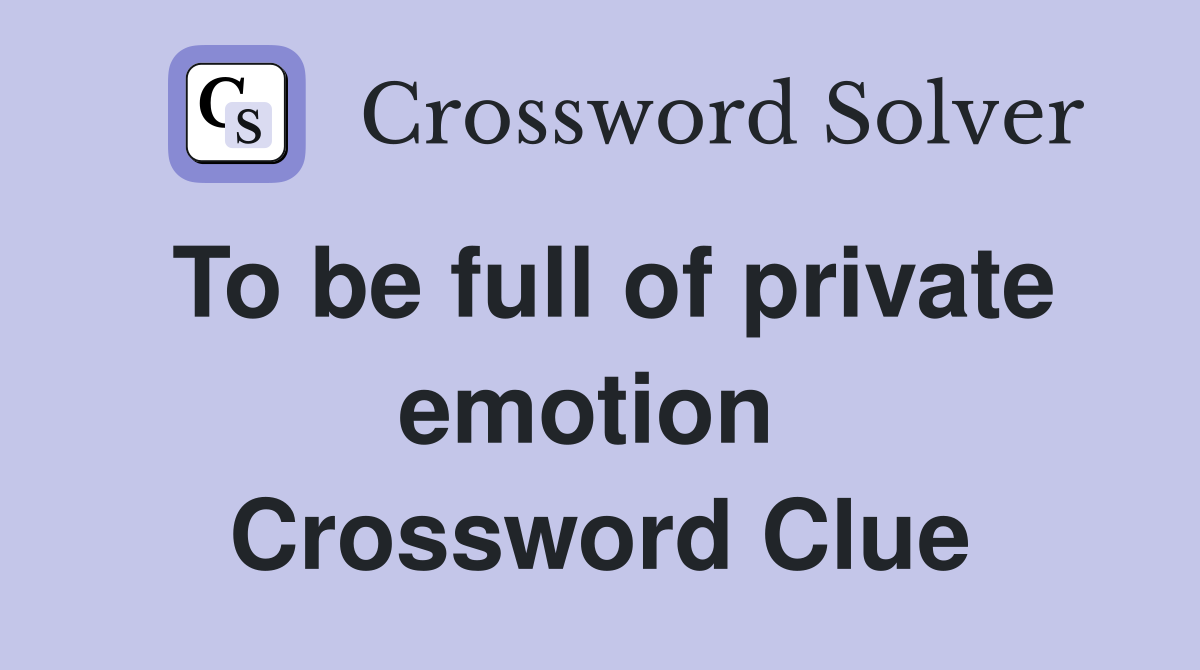 To be full of private emotion  Crossword Clue
