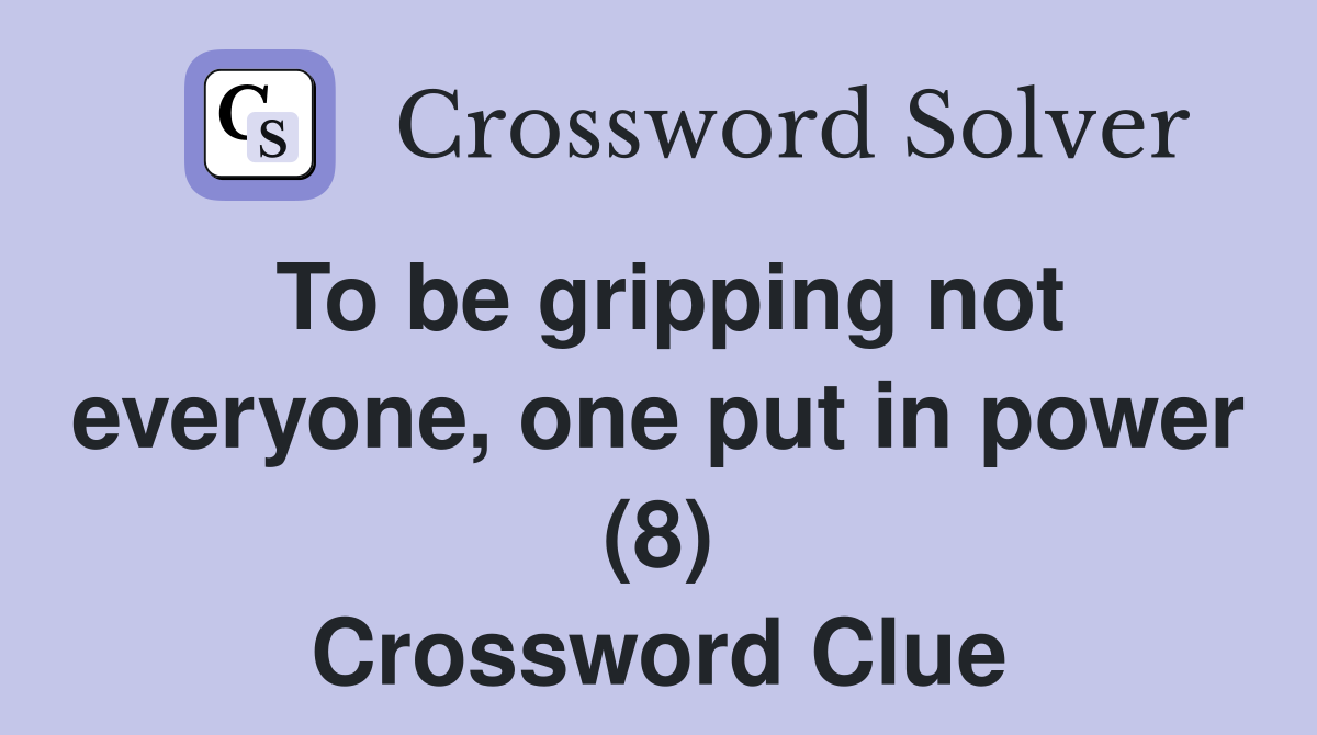 To be gripping not everyone, one put in power (8) Crossword Clue