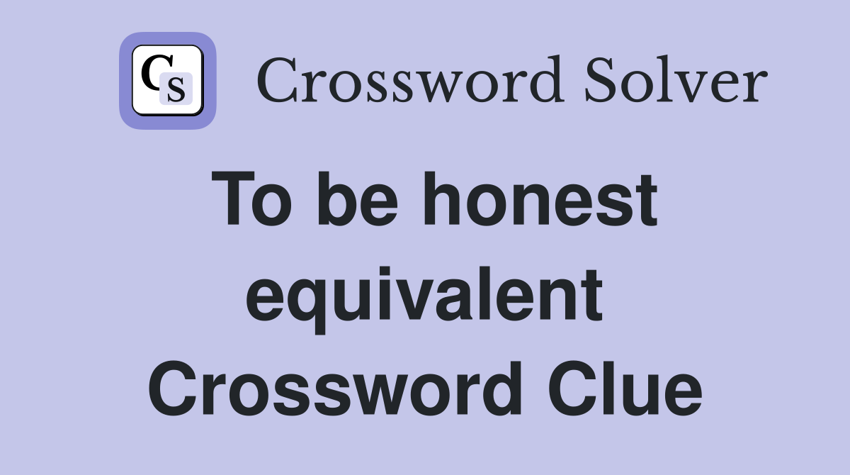 To be honest equivalent Crossword Clue