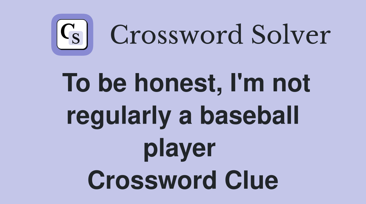 To be honest, I'm not regularly a baseball player  Crossword Clue