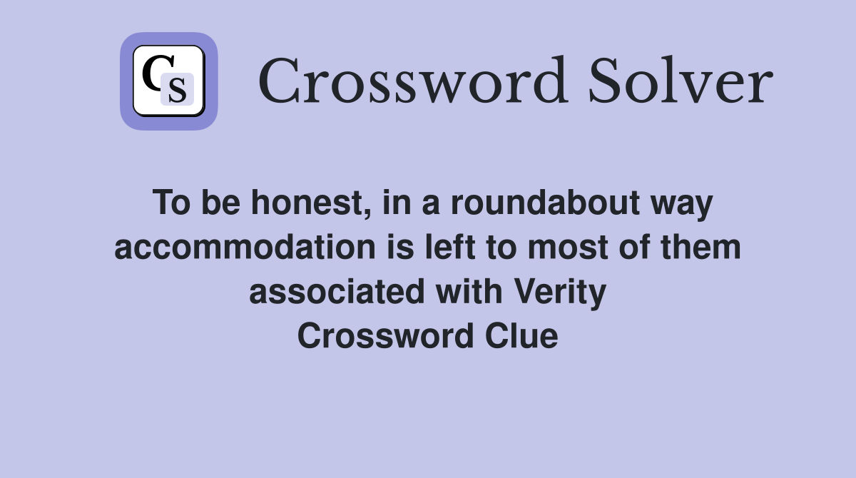 To be honest, in a roundabout way accommodation is left to most of them associated with Verity Crossword Clue