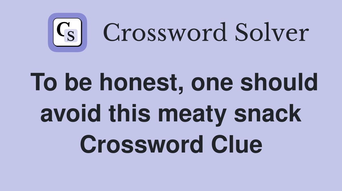 To be honest, one should avoid this meaty snack Crossword Clue