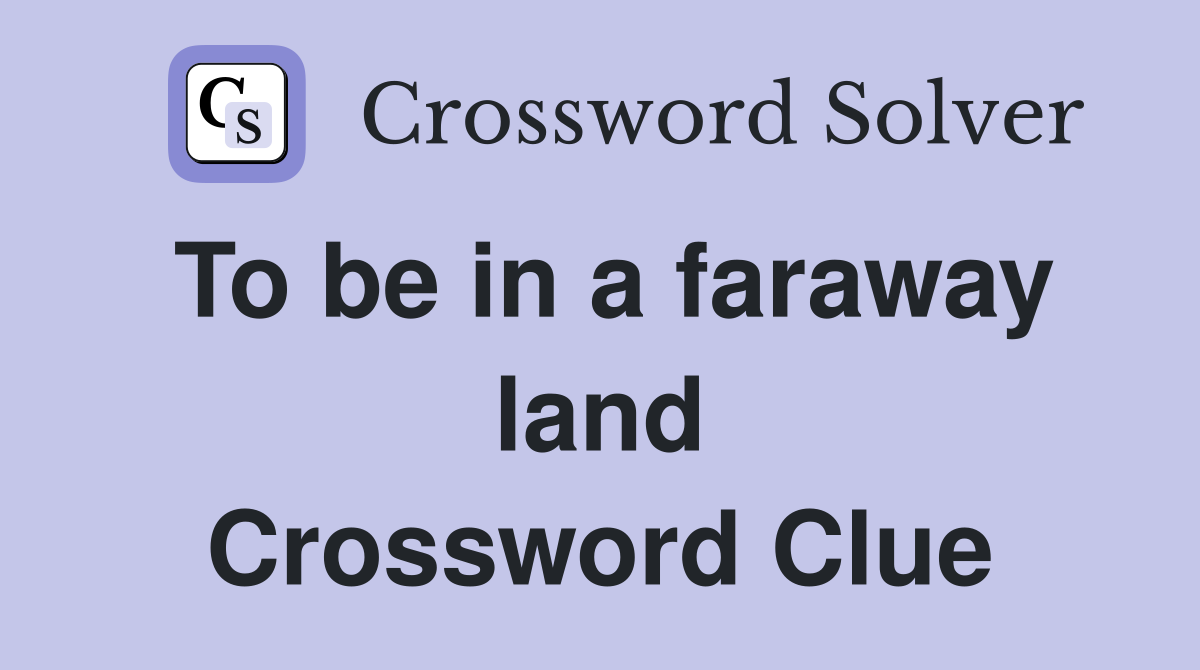 To be in a faraway land Crossword Clue