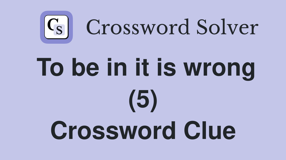 To be in it is wrong (5) Crossword Clue