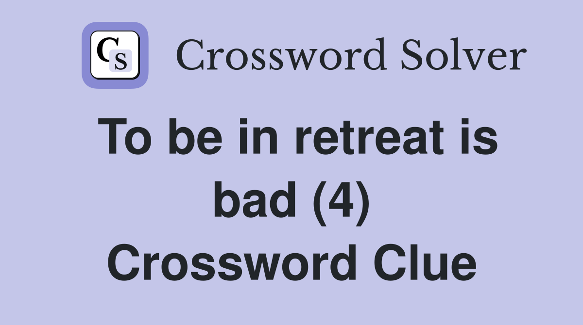 To be in retreat is bad (4) Crossword Clue
