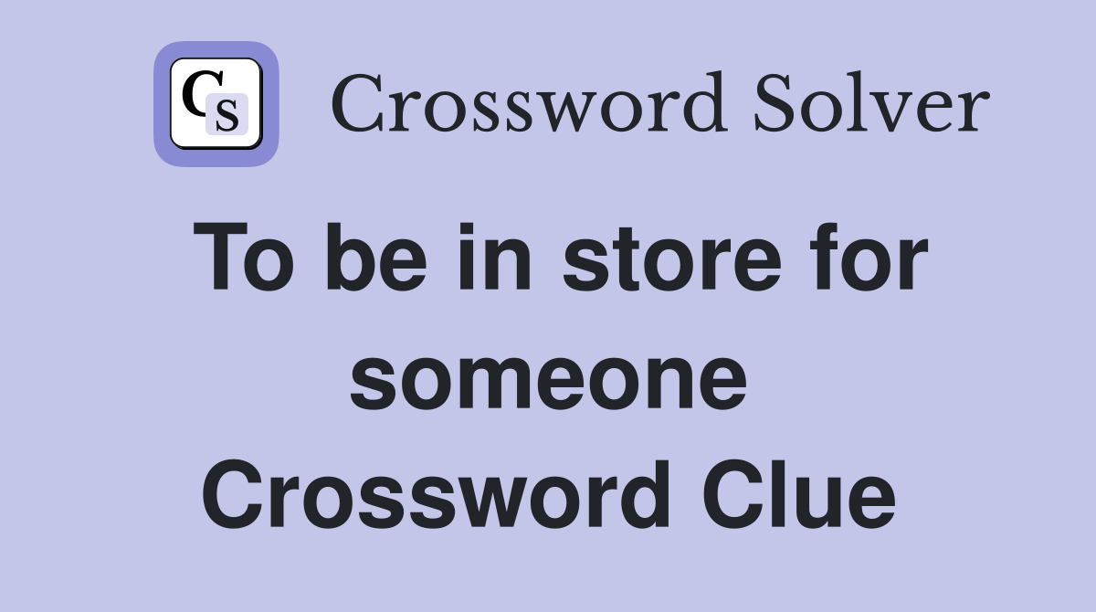 To be in store for someone Crossword Clue