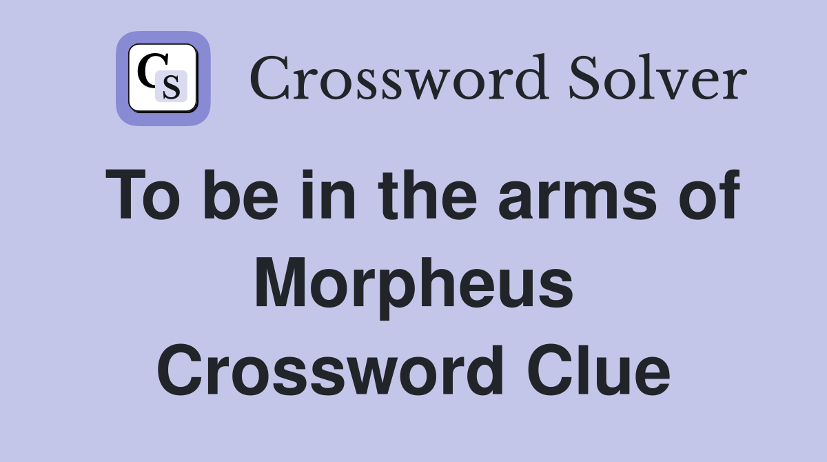 To be in the arms of Morpheus Crossword Clue