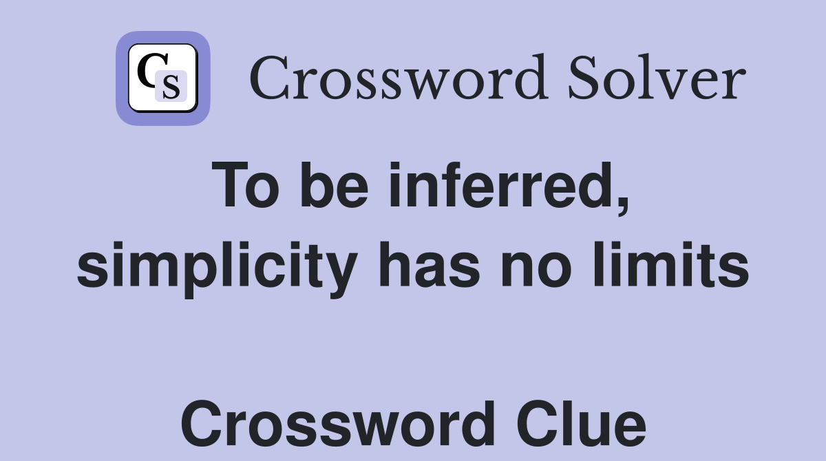 To be inferred, simplicity has no limits  Crossword Clue