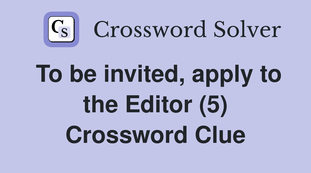 To be invited, apply to the Editor (5) Crossword Clue