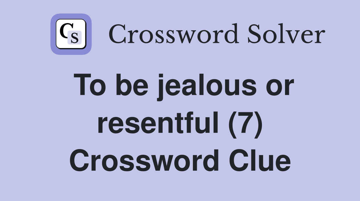 To be jealous or resentful (7) Crossword Clue