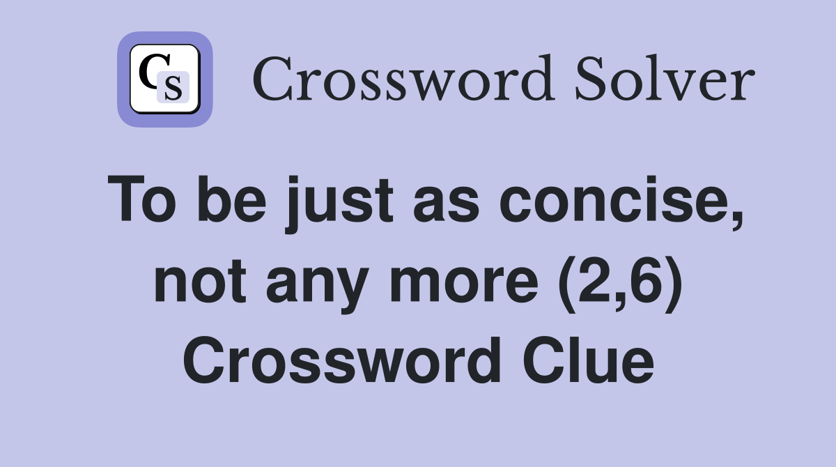 To be just as concise, not any more (2,6) Crossword Clue