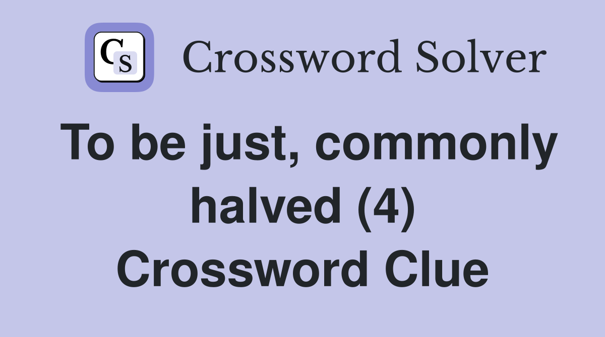 To be just, commonly halved (4) Crossword Clue