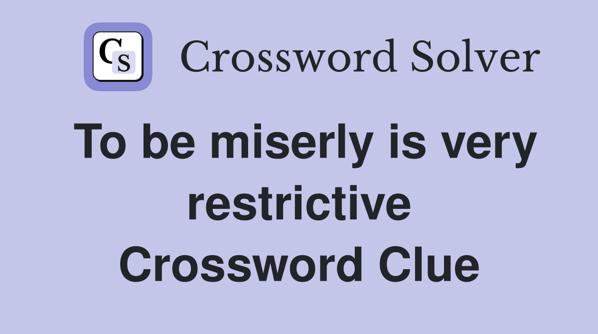 To be miserly is very restrictive Crossword Clue