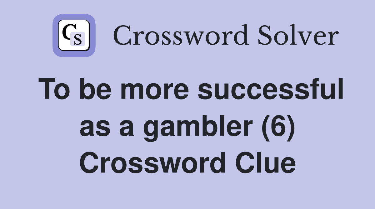 To be more successful as a gambler (6) Crossword Clue