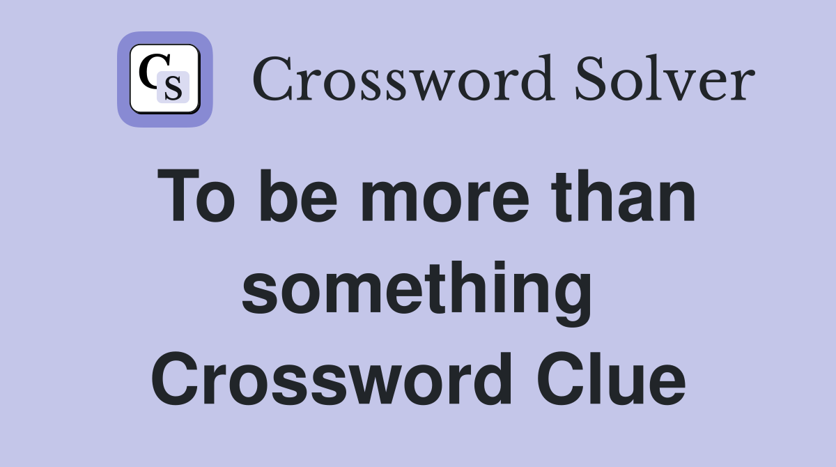 To be more than something Crossword Clue