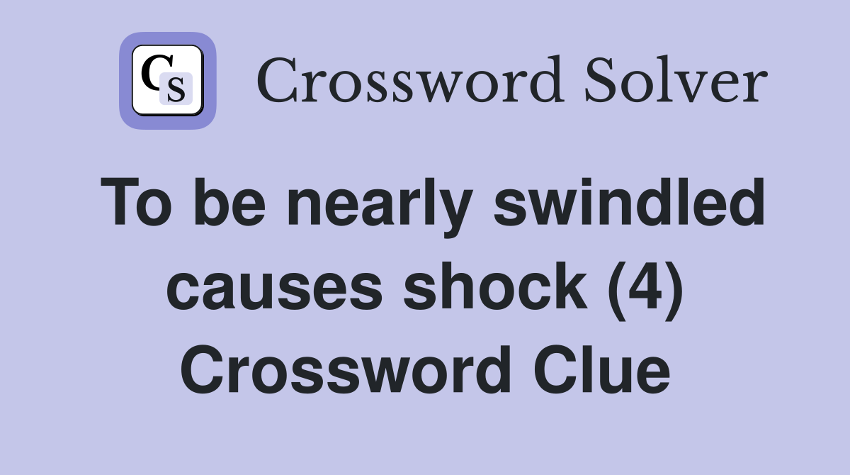 To be nearly swindled causes shock (4) Crossword Clue