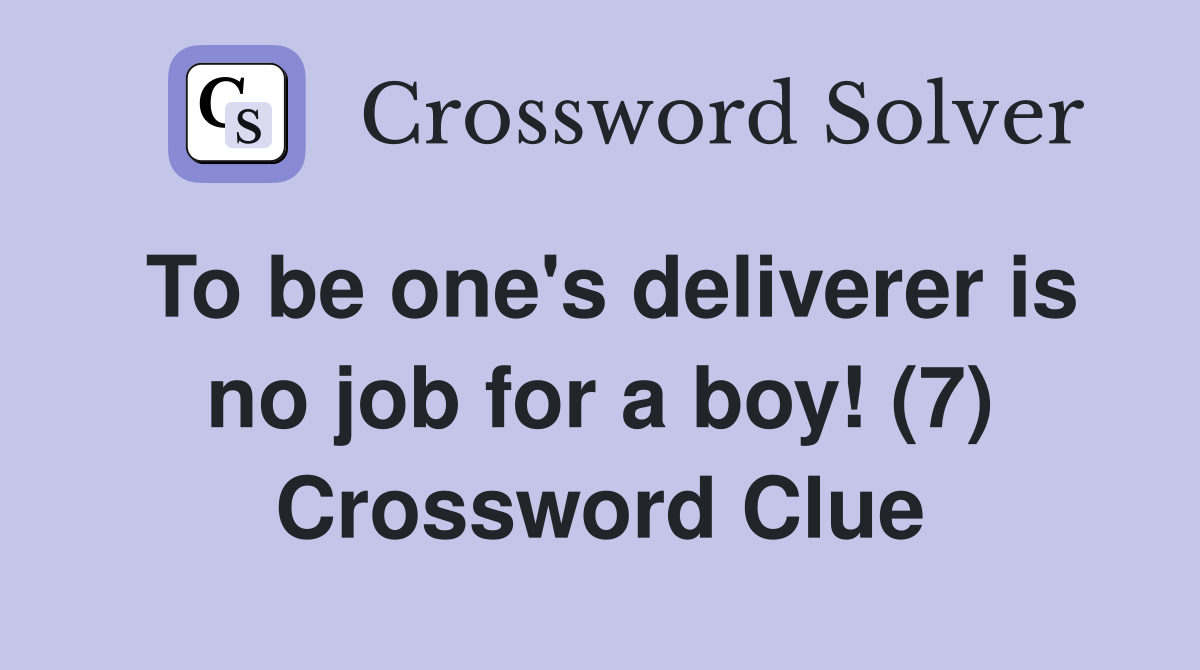 To be one's deliverer is no job for a boy! (7) Crossword Clue