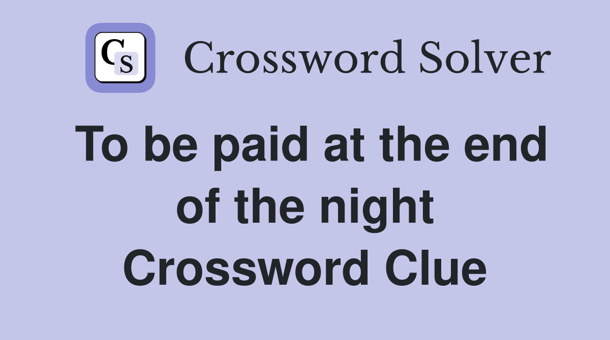 To be paid at the end of the night Crossword Clue