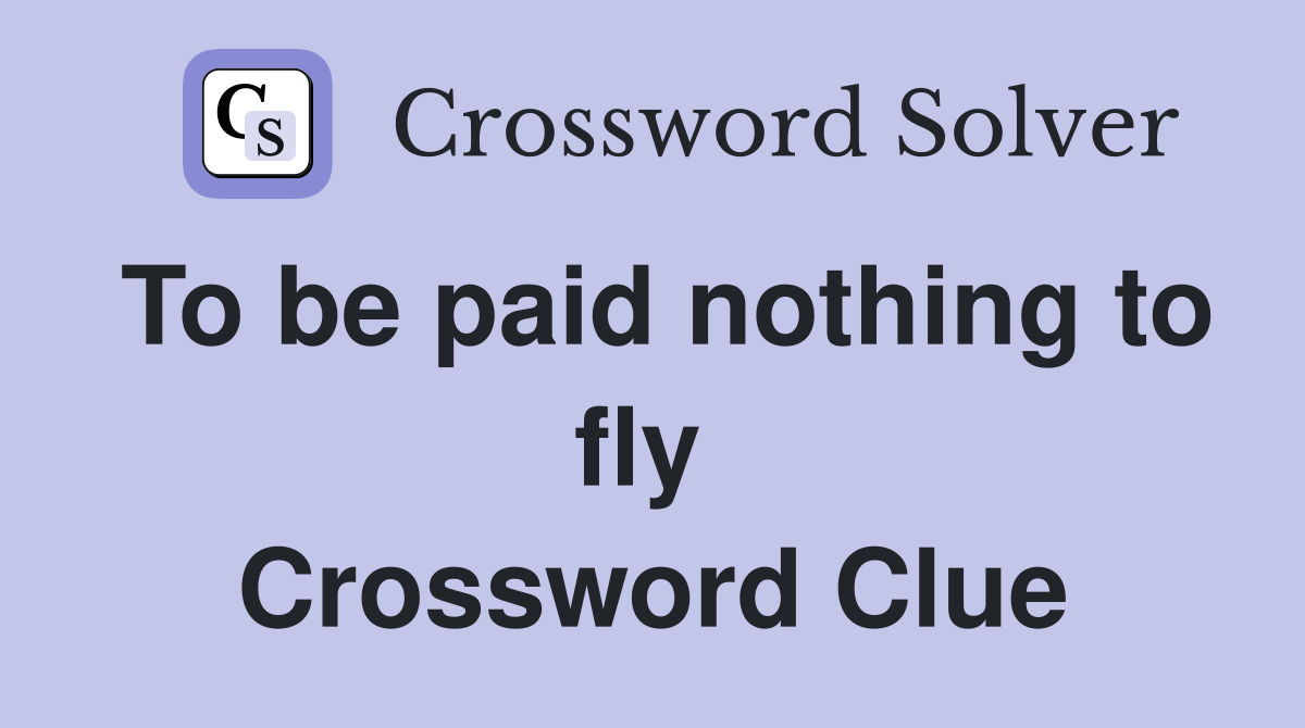 To be paid nothing to fly  Crossword Clue