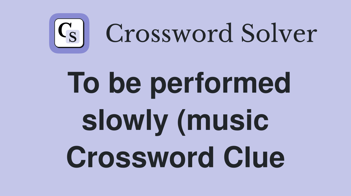 To be performed slowly (music) Crossword Clue Answers Crossword Solver To be performed slowly (music) Crossword Clue Answers Crossword Solver