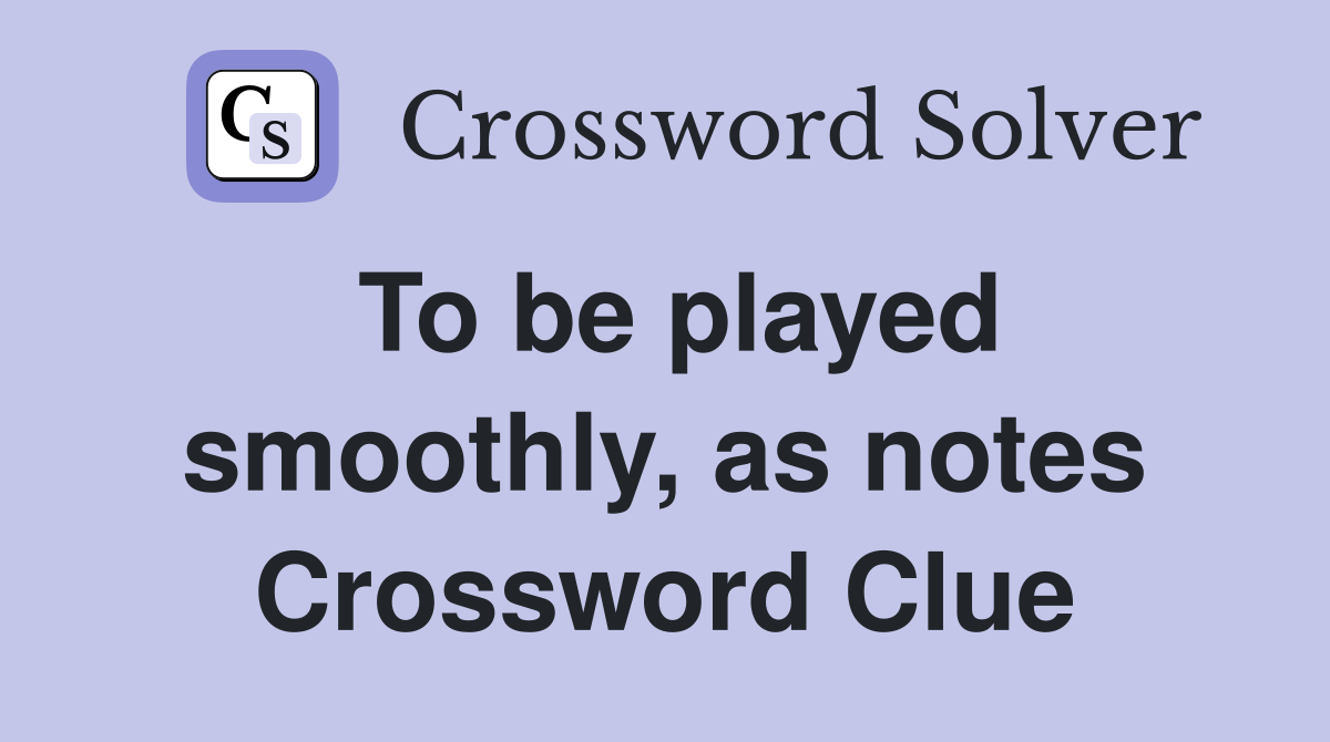 To be played smoothly, as notes Crossword Clue