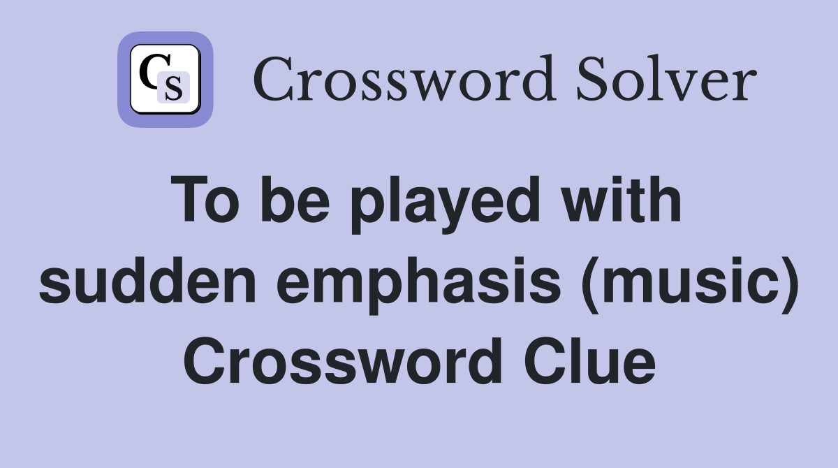 To be played with sudden emphasis (music) Crossword Clue
