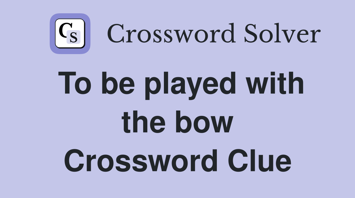 To be played with the bow Crossword Clue