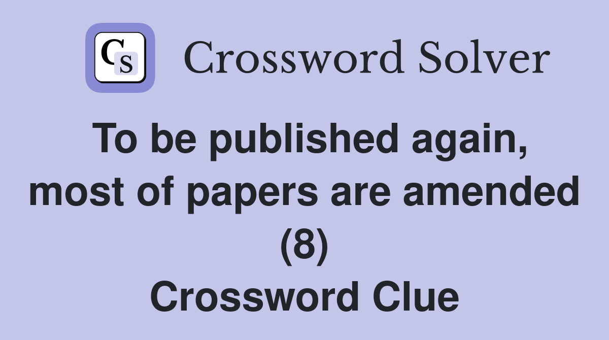 To be published again, most of papers are amended (8) Crossword Clue