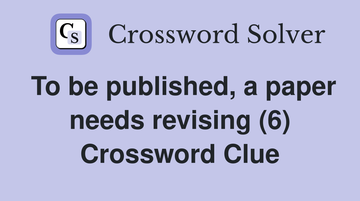 To be published, a paper needs revising (6) Crossword Clue