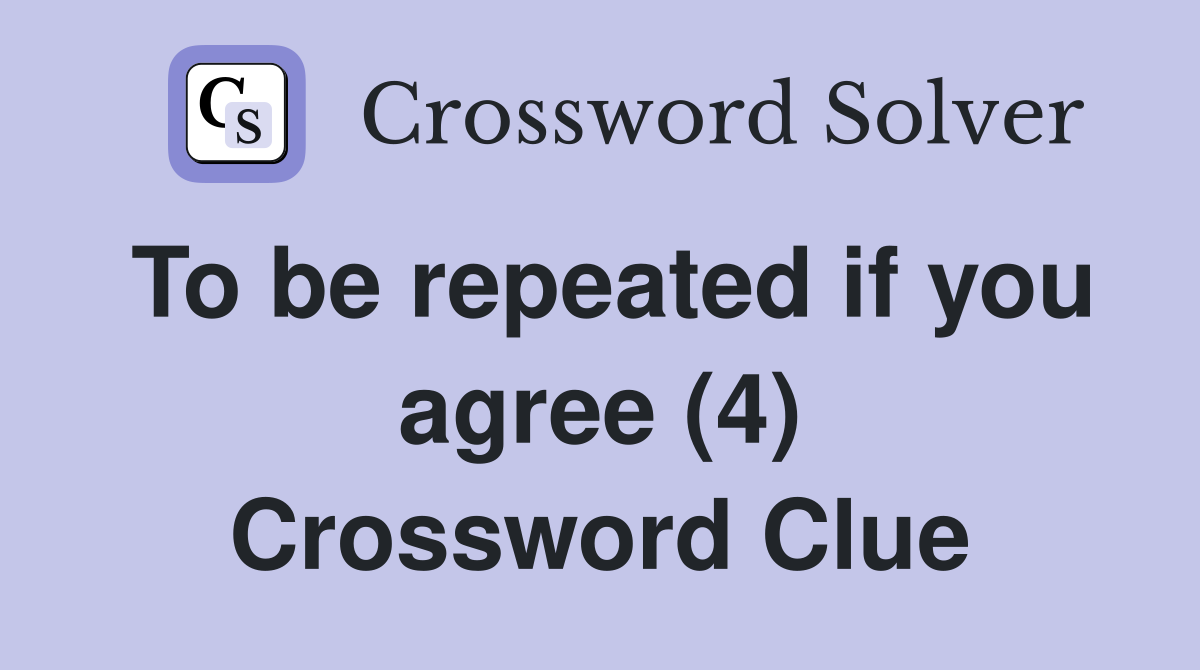 To be repeated if you agree (4) Crossword Clue
