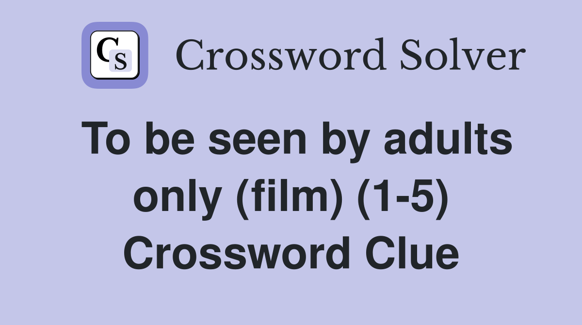 To be seen by adults only (film) (1-5) Crossword Clue