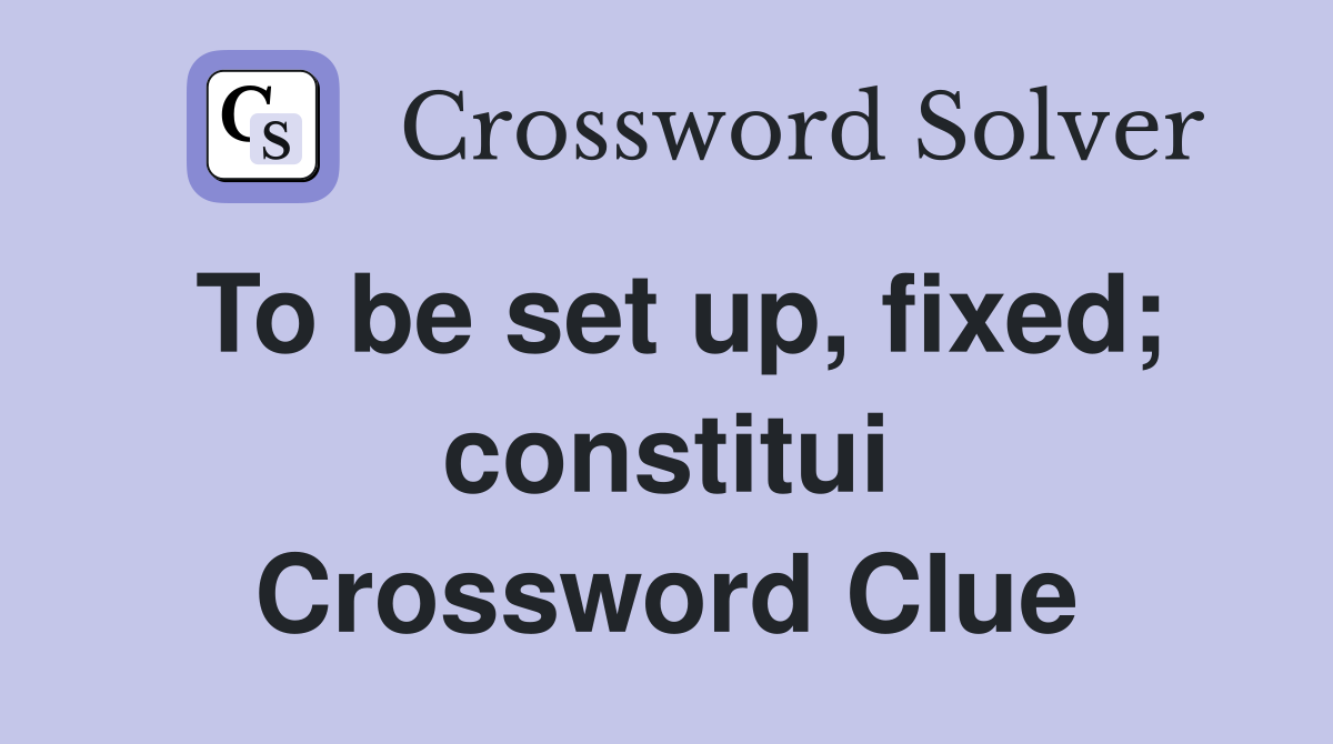 To be set up, fixed; constitui Crossword Clue