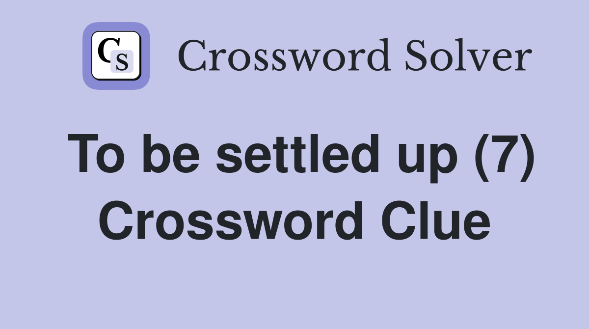 To be settled up (7) Crossword Clue