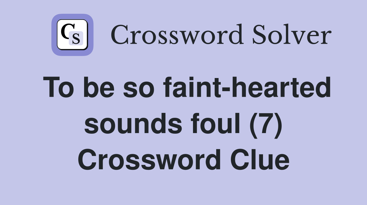 To be so faint-hearted sounds foul (7) Crossword Clue