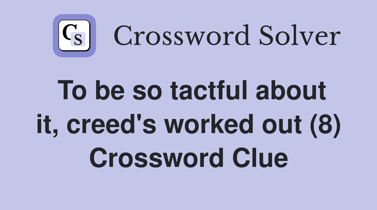To be so tactful about it, creed's worked out (8) Crossword Clue