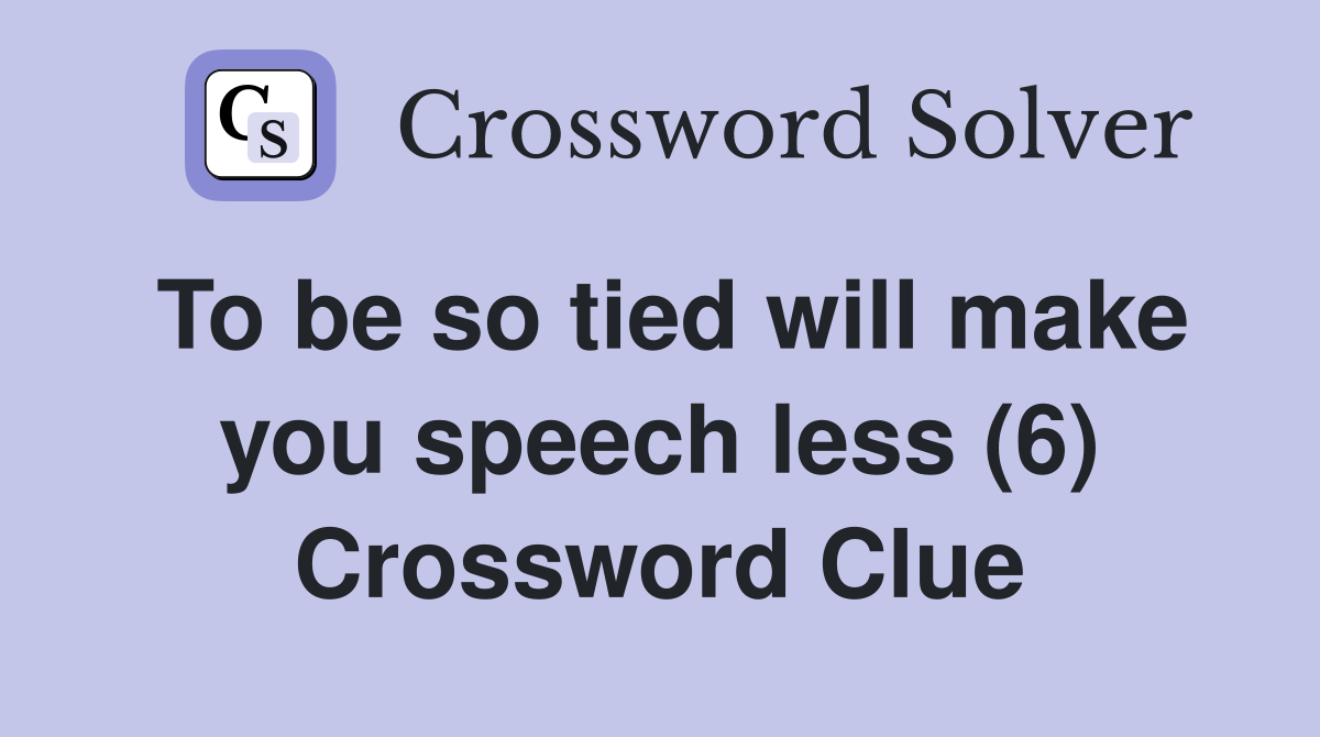 To be so tied will make you speech less (6) Crossword Clue
