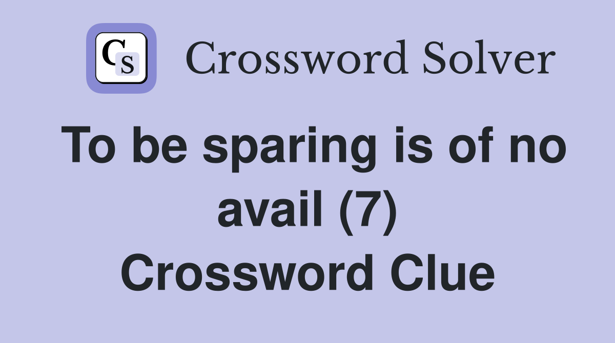 To be sparing is of no avail (7) Crossword Clue