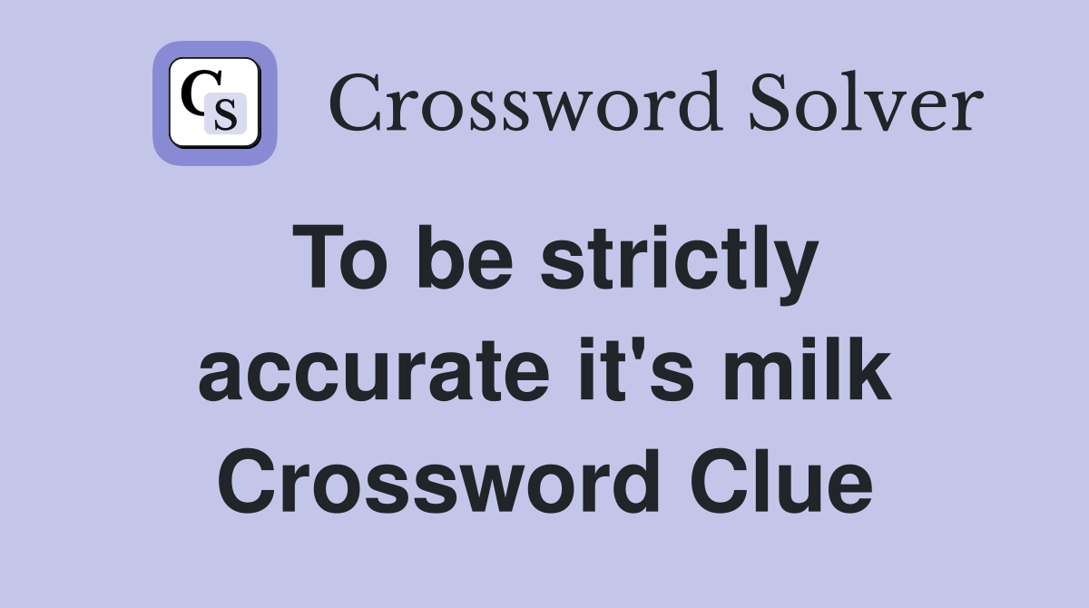 To be strictly accurate it's milk Crossword Clue