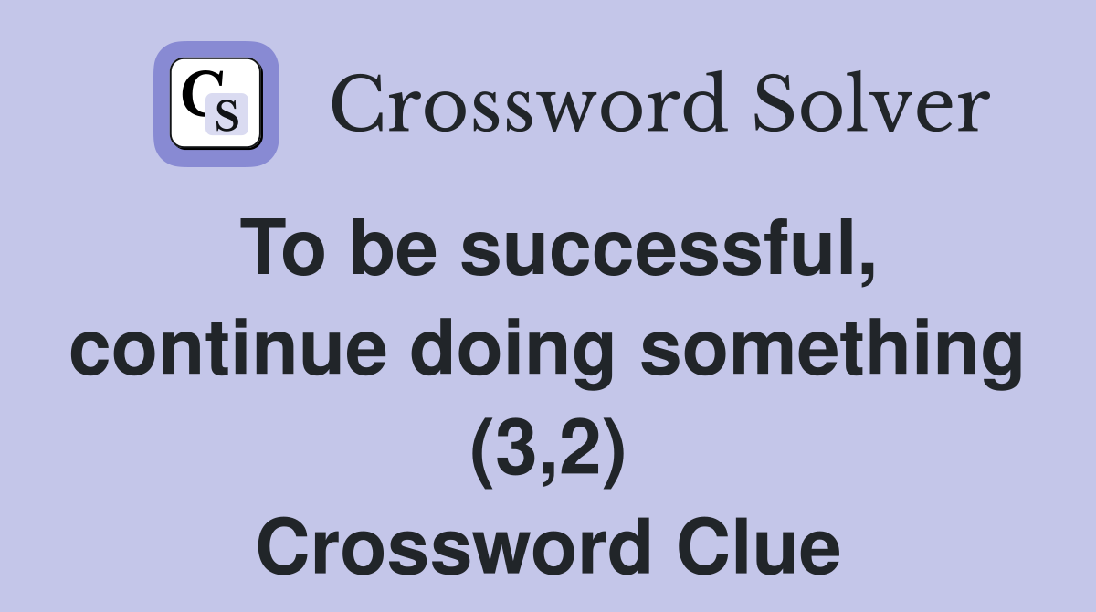 To be successful, continue doing something (3,2) Crossword Clue